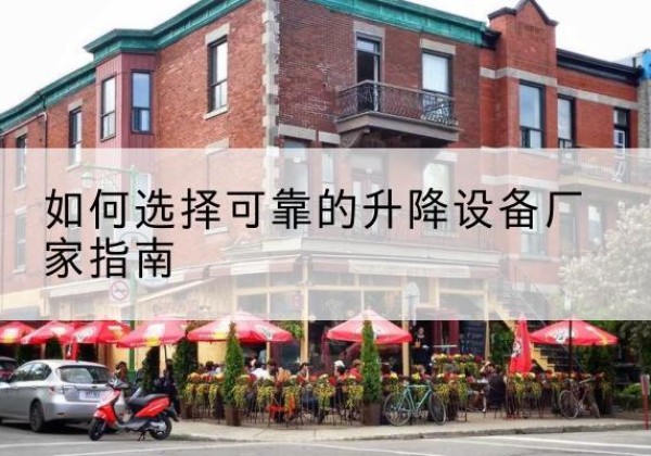 德城电动升降机厂家-如何选择可靠的升降设备厂家指南